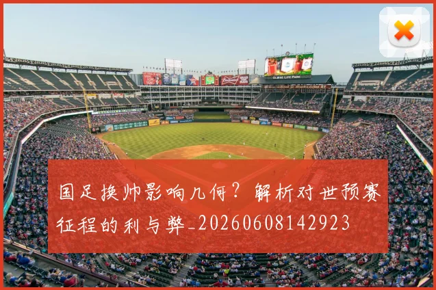 国足换帅影响几何？解析对世预赛征程的利与弊_20260608142923