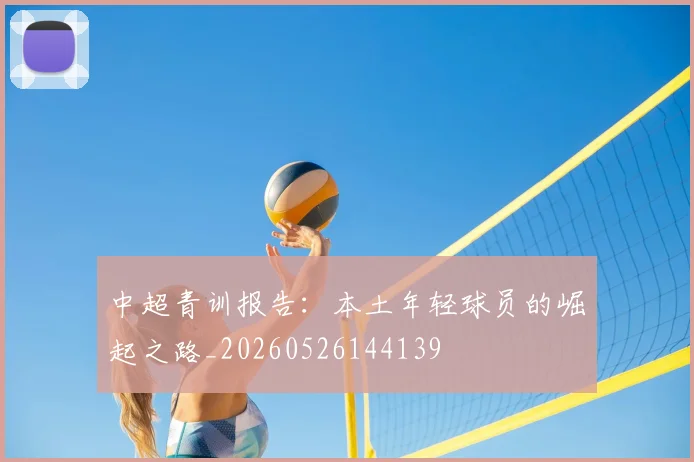 中超青训报告:本土年轻球员的崛起之路_20260526144139