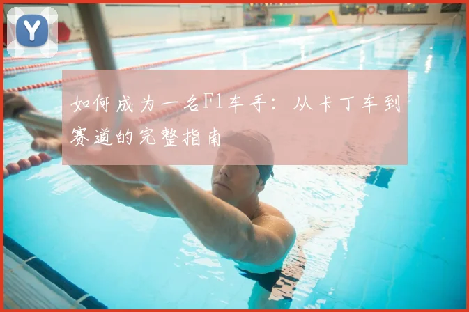 如何成为一名F1车手:从卡丁车到赛道的完整指南