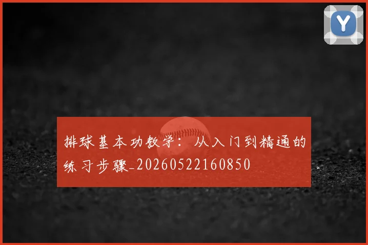 排球基本功教学：从入门到精通的练习步骤_20260522160850