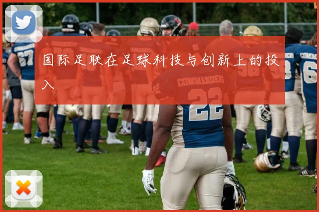 国际足联在足球科技与创新上的投入